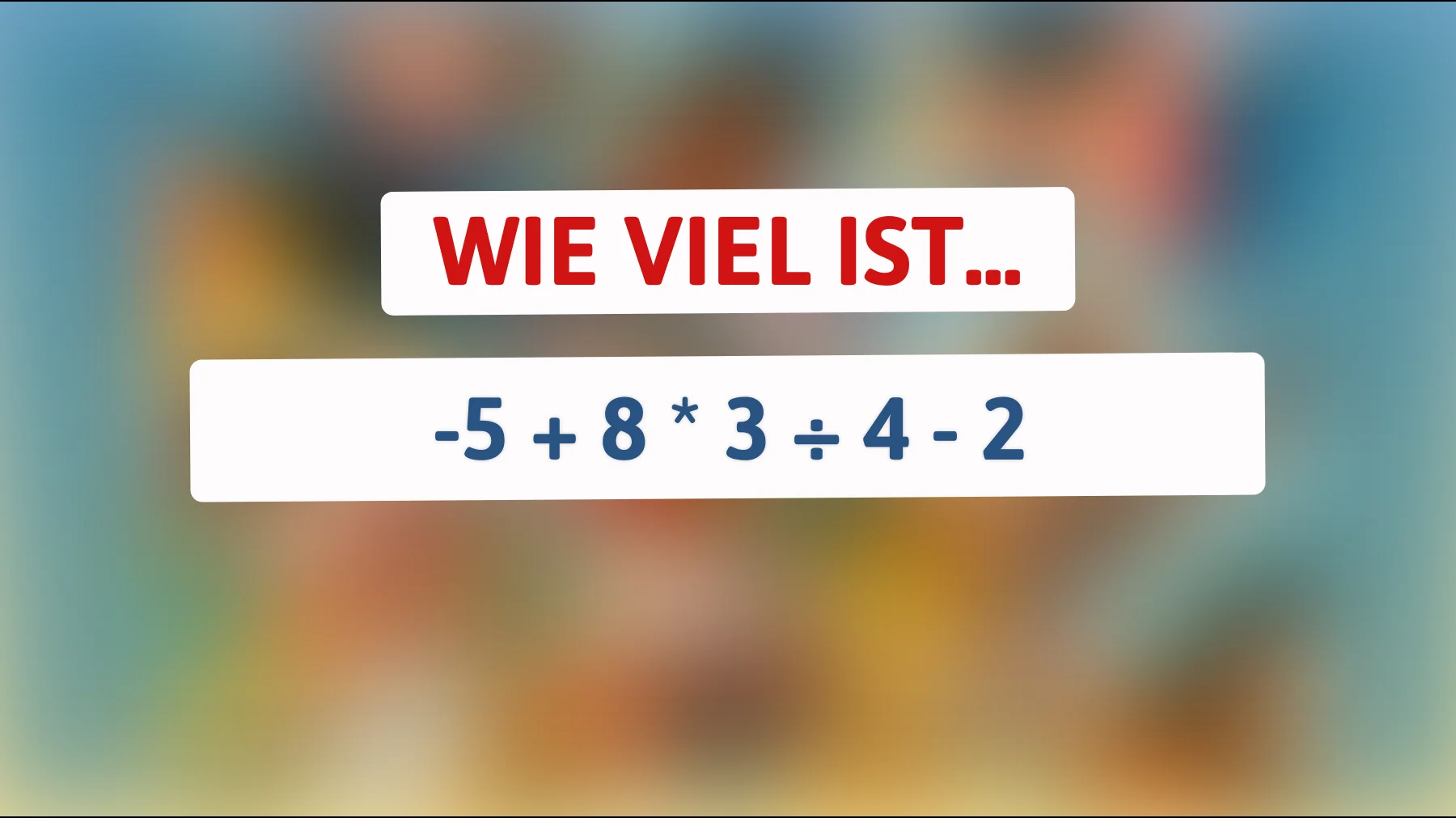 Dieses Rätsel löst nur ein wahres Genie: Können Sie -5 + 8 * 3 ÷ 4 - 2 knacken?"