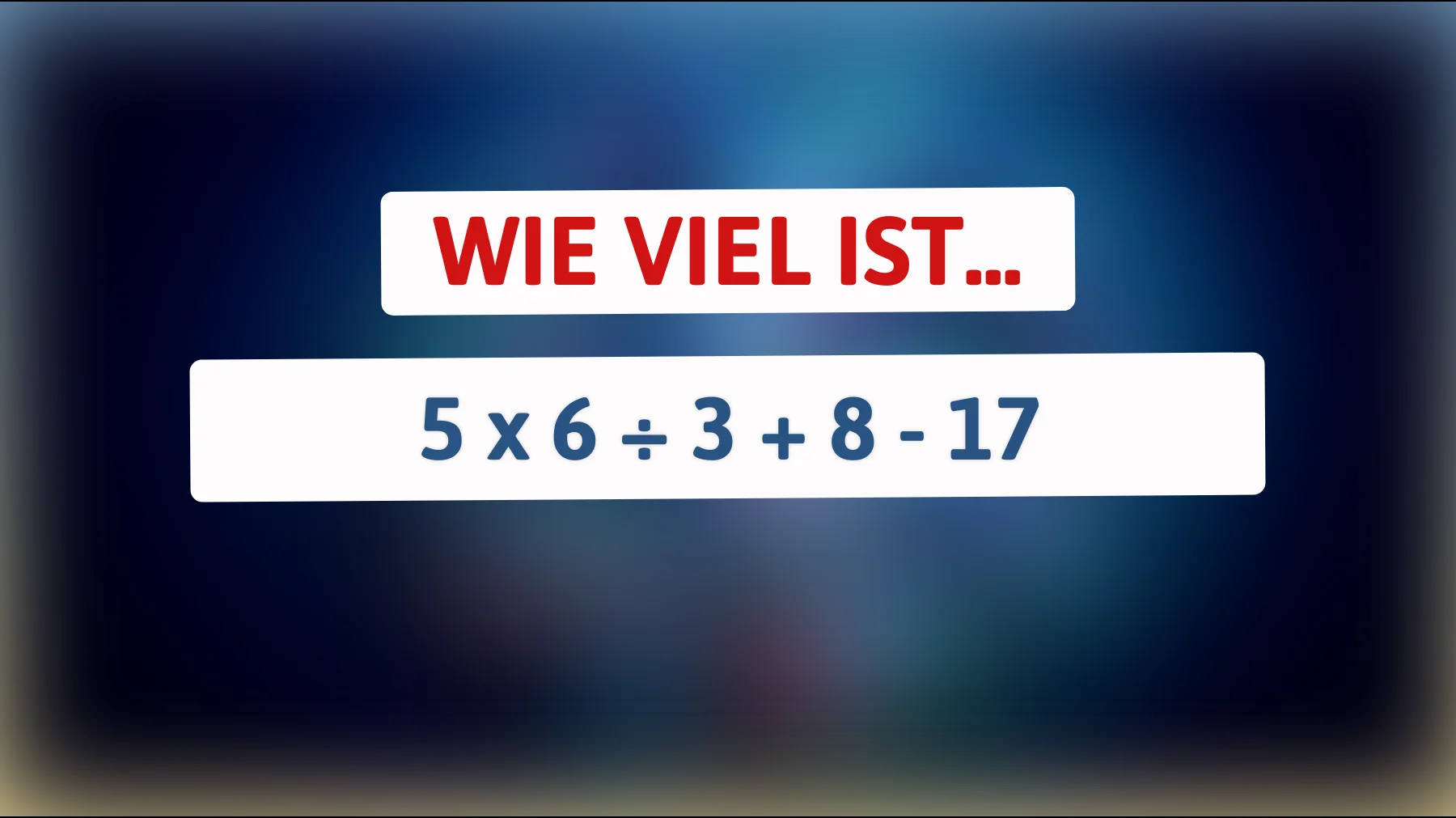 Nur 1% der Menschen können dieses Rätsel lösen: Wie lautet die Antwort auf 5 x 6 ÷ 3 + 8 - 17?"